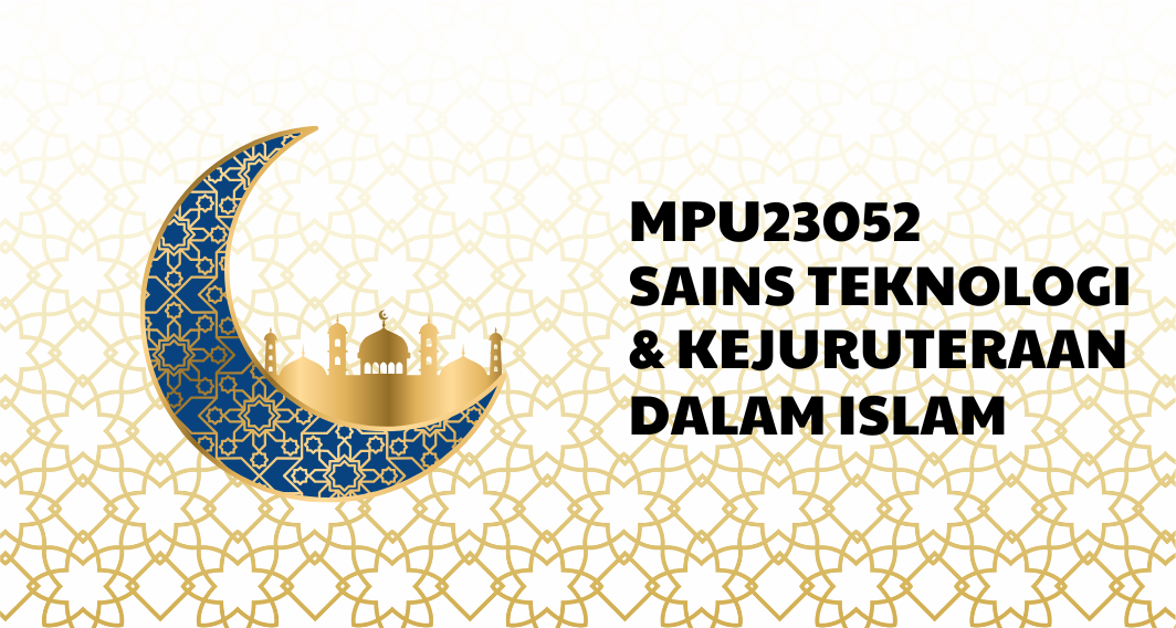 MPU23052 SAINS, TEKNOLOGI DAN KEJURUTERAAN DALAM ISLAM