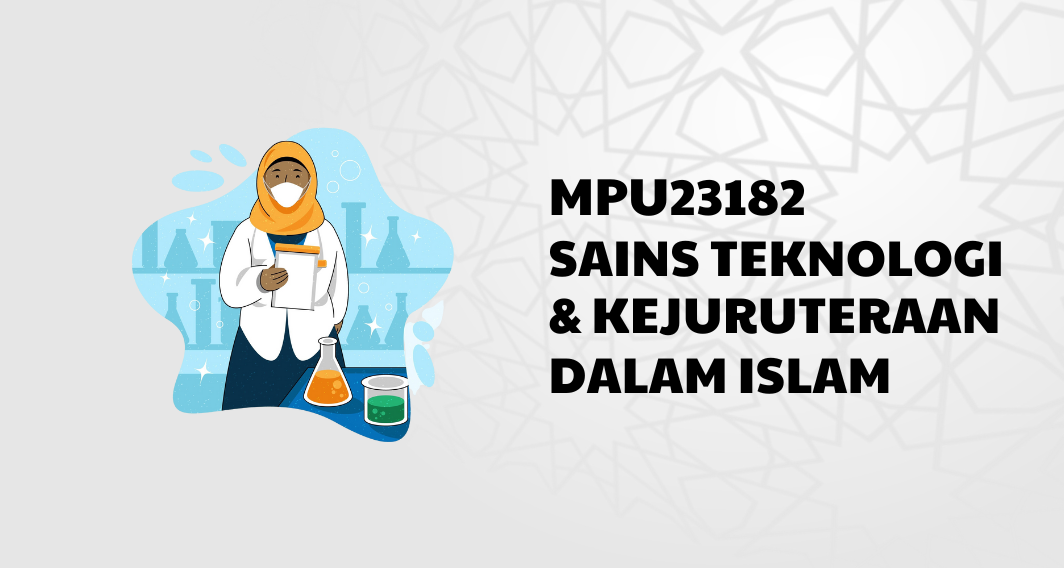 MPU23182 SAINS TEKNOLOGI DAN KEJURUTERAAN DALAM ISLAM